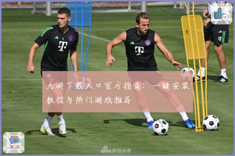 九游下载入口官方指南：一键安装教程与热门游戏推荐